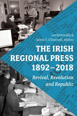 The Irish Regional Press, 1892-2018 by Kenneally, Ian