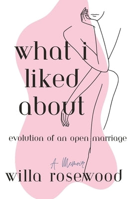 What I Liked About: Evolution of an Open Marriage by Rosewood, Willa