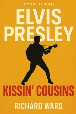 Iconic Albums - Elvis Presley - Kissin' Cousins by Ward, Richard