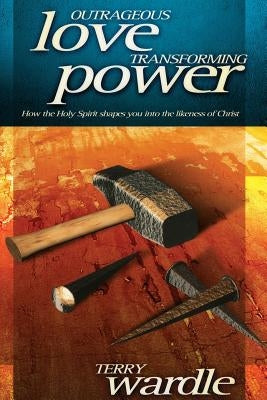 Outrageous Love, Transforming Power by Wardle, Terry