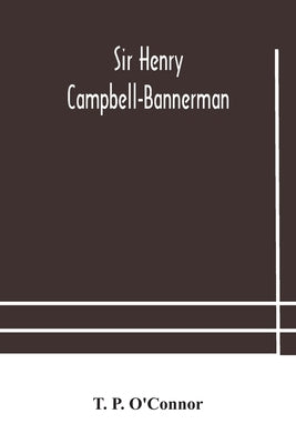 Sir Henry Campbell-Bannerman by T P O'Connor