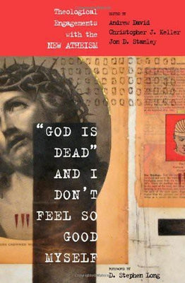 God Is Dead and I Don't Feel So Good Myself: Theological Engagements with the New Atheism by Shutes-David, Andrew