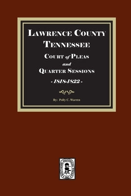 Lawrence County, Tennessee Court of Pleas and Quarter Sessions, 1818-1822 by Warren, Polly C.