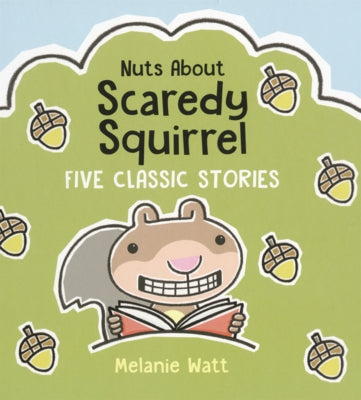 Nuts about Scaredy Squirrel: Five Classic Stories by Watt, Melanie