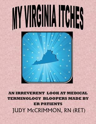 My Virginia Itches: An Irreverant Look at Medical Terminology Bloopers Made by ER Patients by McCrimmon, Judy P.