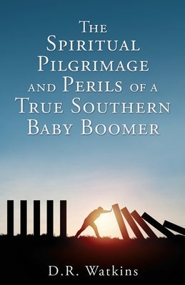 The Spiritual Pilgrimage and Perils of a True Southern Baby Boomer by Watkins, D. R.