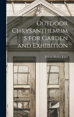 Outdoor Chrysanthemums for Garden and Exhibition by Jones, Edwin Morley