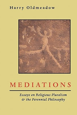 Mediations: Essays on Religious Pluralism & the Perennial Philosophy by Oldmeadow, Harry