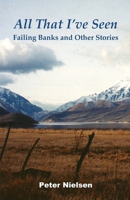 All That I've Seen: Failing Banks and Other Stories by Nielsen, Peter