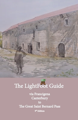 Lightfoot Guide to the Via Francigena Canterbury to The Great Saint Bernard Pass Edition 9 by Chinn