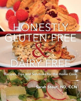 Honestly Gluten Free & Dairy Free: Recipes, Tips and Solutions for the Home Cook by Stout, Nd Ccn Sarah
