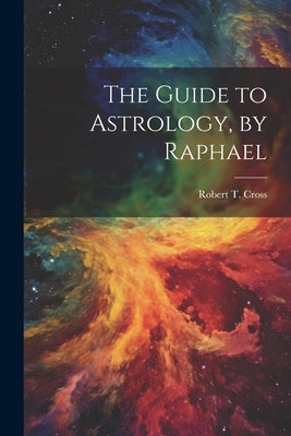 The Guide to Astrology, by Raphael by Cross, Robert T.