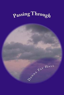 Passing Through: A Collection of Shorts and Poems by Hall, Donna Fay