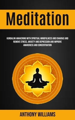 Meditation: Kundalini Awakening With Spiritual Mindfulness and Chakras and Remove Stress, Anxiety and Depression and Improve Aware by Williams, Anthony