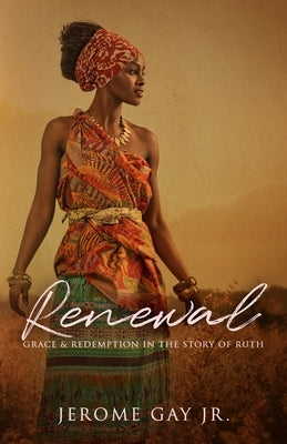 Renewal: Grace and Redemption in the Story of Ruth by Gay, Jerome, Jr.