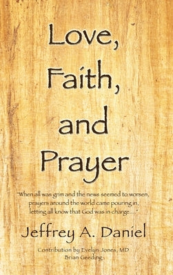Love, Faith, and Prayer: When all was grim and the news seemed to worsen, prayers around the world came pouring in, letting all know that God w by Daniel, Jeffrey A.