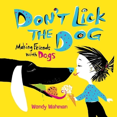 Don't Lick the Dog: Making Friends with Dogs by Wahman, Wendy