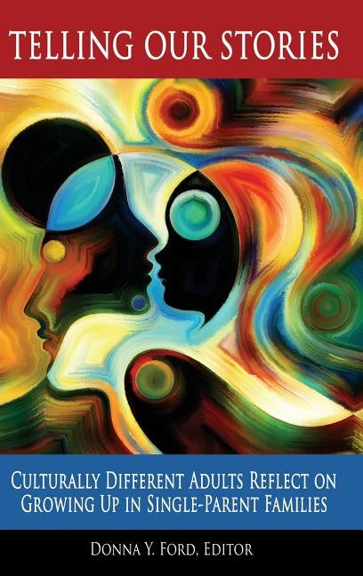 Telling Our Stories: Culturally Different Adults Reflect on Growing Up in Single-Parent Families by Ford, Donna Y.