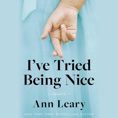 I've Tried Being Nice: (Among Other Things): Essays by Leary, Ann