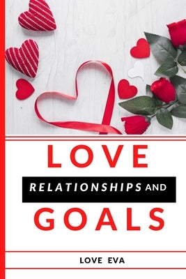 Love Relationships and Goals: Secrets to Unending Love by Eva, Love