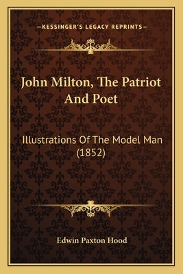 John Milton, The Patriot And Poet: Illustrations Of The Model Man (1852) by Hood, Edwin Paxton
