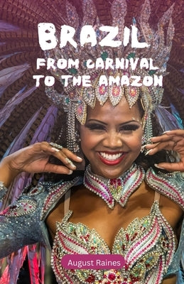 Brazil: From Carnival to the Amazon by Raines, August