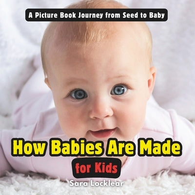 How Babies Are Made for Kids: A Picture Book on Being a Big Brother or Sister & Learn Enough About the baby & Pregnancy by Locklear, Sara