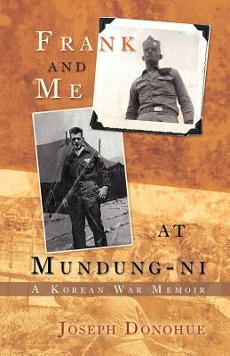 Frank and Me at Mundung-Ni: A Korean War Memoir by Donohue, Joseph