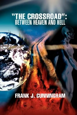 The Crossroad: Between Heaven and Hell by Cunningham, Frank J.