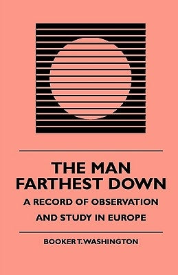 The Man Farthest Down - A Record of Observation and Study in Europe by Washington, Booker T.