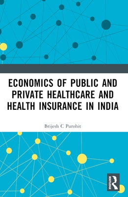 Economics of Public and Private Healthcare and Health Insurance in India by Purohit, Brijesh C.