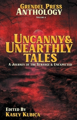 Uncanny & Unearthly Tales: A Grendel Press by Kubica, Kasey
