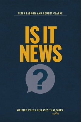 Is It News?: Writing press releases that really work by Labrow, Peter