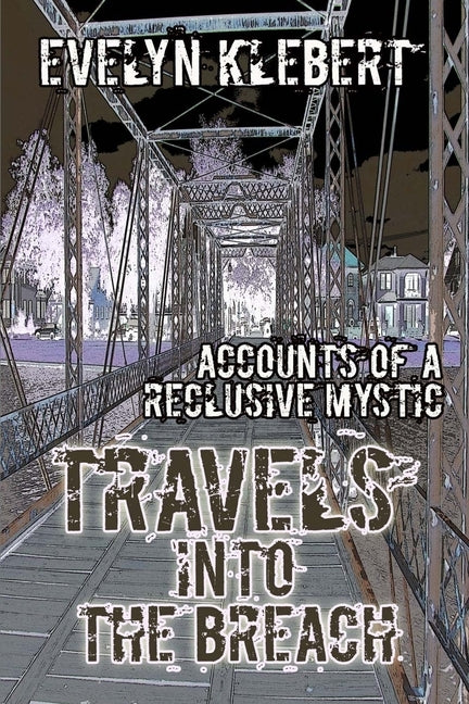 Travels into the Breach: Accounts of a Reclusive Mystic by Klebert, Evelyn