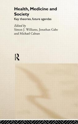 Health, Medicine and Society: Key Theories, Future Agendas by Calnan, Michael