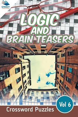 Logic and Brain Teasers Crossword Puzzles Vol 6 by Speedy Publishing LLC