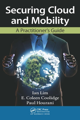 Securing Cloud and Mobility: A Practitioner's Guide by Lim, Ian