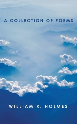 A Collection of Poems by Holmes, William R.