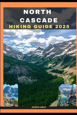 North Cascades Hiking Guide 2025 by Gray, Joseph