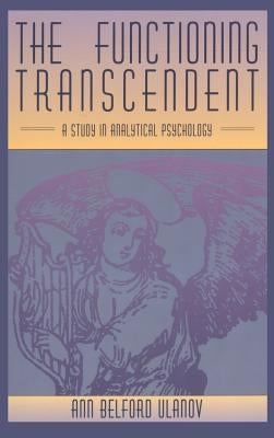 The Functioning Transcendent: A Study in Analytical Psychology by Ulanov, Ann Belford