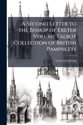 A Second Letter to the Bishop of Exeter Volume Talbot Collection of British Pamphlets by Layman, Layman