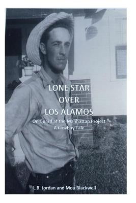 Lone Star Over Los Alamos: On Guard at the Manhattan Project: A Cowboy Tale by Blackwell, Mou