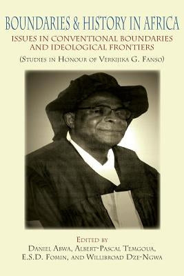 Boundaries and History in Africa. Issues in Conventional Boundaries and Ideological Frontiers by Abwa, Daniel