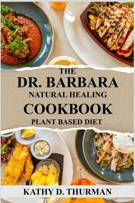 The Dr. Barbara Natural Healing Cookbook Plant Based Diet by D. Thurman, Kathy