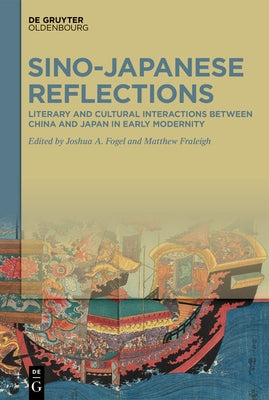 Sino-Japanese Reflections: Literary and Cultural Interactions Between China and Japan in Early Modernity by Fogel, Joshua A.