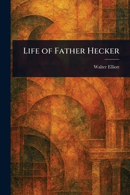 Life of Father Hecker by Elliott, Walter