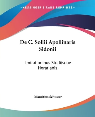De C. Sollii Apollinaris Sidonii: Imitationibus Studiisque Horatianis by Schuster, Mauritius
