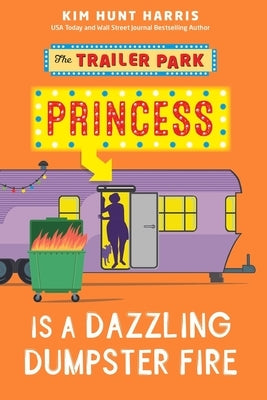 The Trailer Park Princess is a Dazzling Dumpster Fire by Hunt Harris, Kim