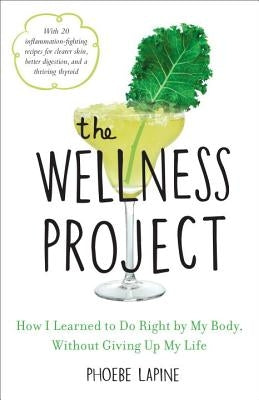 The Wellness Project: How I Learned to Do Right by My Body, Without Giving Up My Life by Lapine, Phoebe