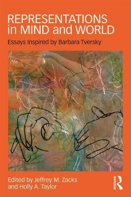 Representations in Mind and World: Essays Inspired by Barbara Tversky by Zacks, Jeffrey M.